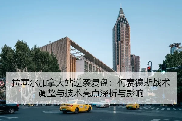 la-sai-er-jia-na-da-zhan-ni-xi-fu-pan-mei-sai-de-si-zhan-shu-tiao-zheng-yu-ji-shu-liang-dian-shen-xi-yu-ying-xiang-1-161.jpg